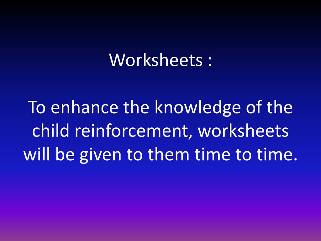 Worksheets : To enhance the knowledge of the child reinforcement, worksheets will be given to them time to time.