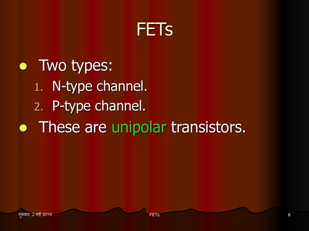 FETs Two types: These are unipolar transistors. N-type channel.