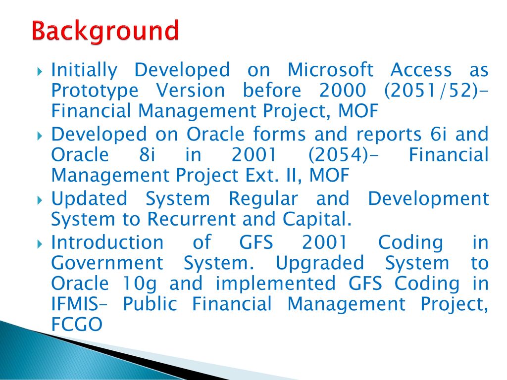 Background Initially Developed on Microsoft Access as Prototype Version before 2000 (2051/52)- Financial Management Project, MOF.