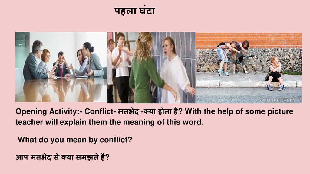 पहला घंटा Opening Activity:- Conflict- मतभेद -क्या होता है With the help of some picture teacher will explain them the meaning of this word.